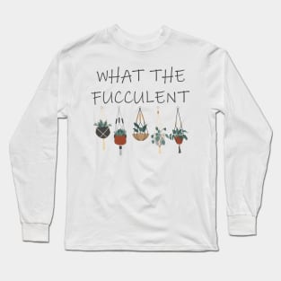 what the fucculent Long Sleeve T-Shirt